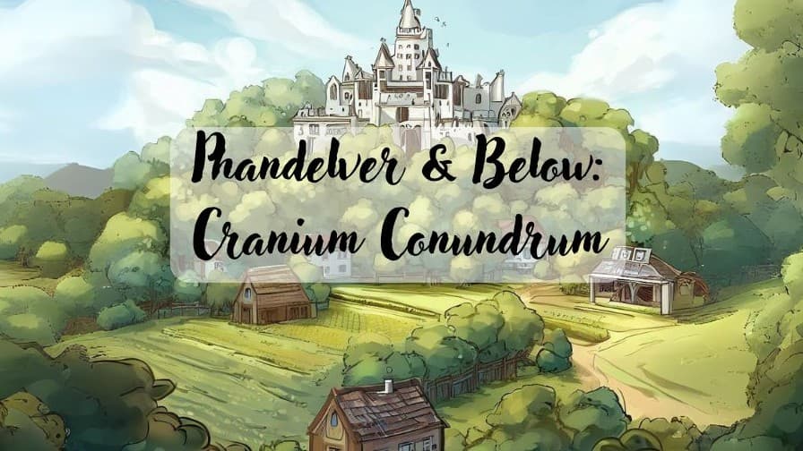 Cranium Conundrum - Beginner Friendly Campaign (Level 2-12)