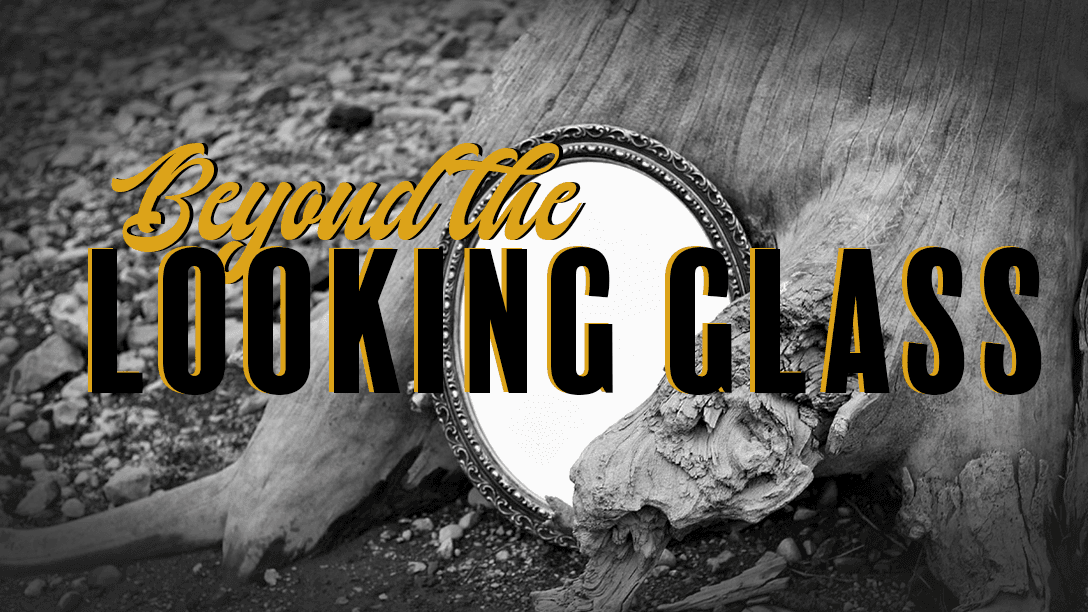 Beyond the Looking Glass