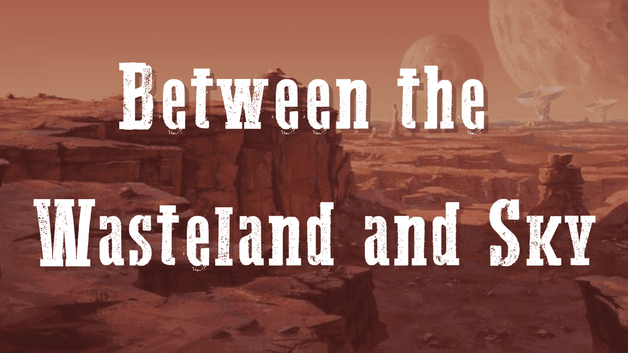 Between the Wasteland and Sky