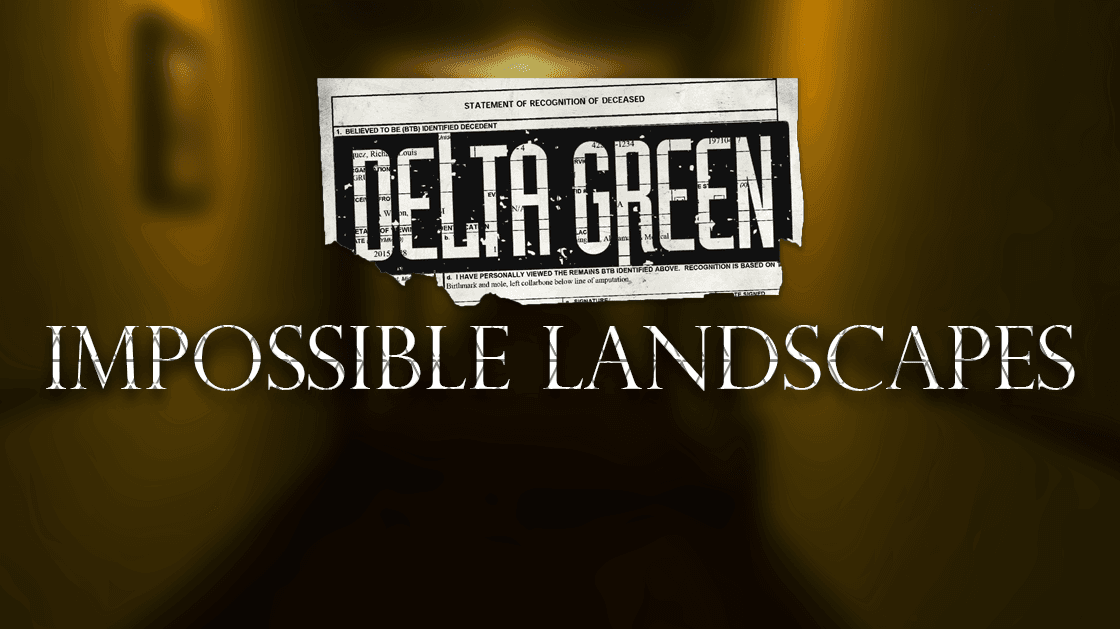 Delta Green: Impossible Landscapes [Beginner & LGBTQ+ Welcome]