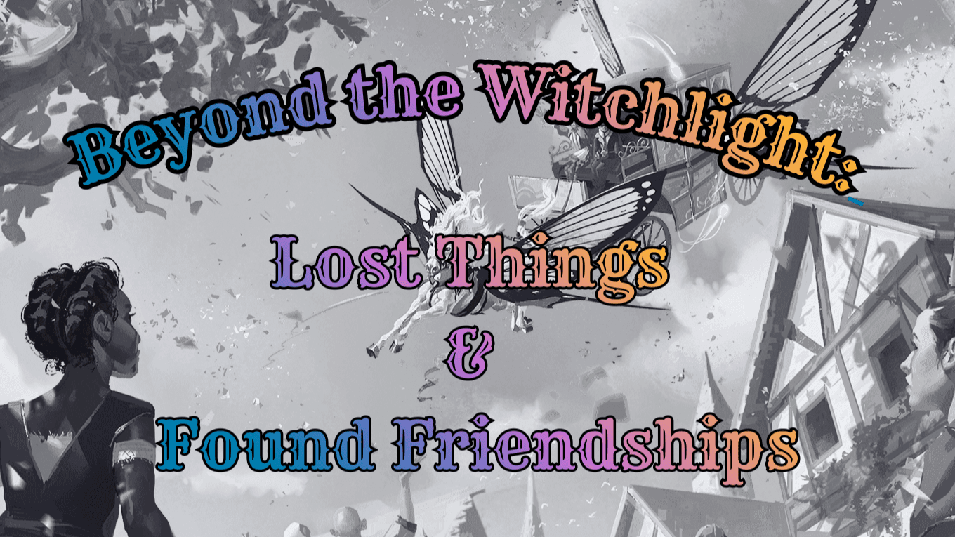 🎪Beyond The Witchlight: Lost Things & Found Friendships⏳