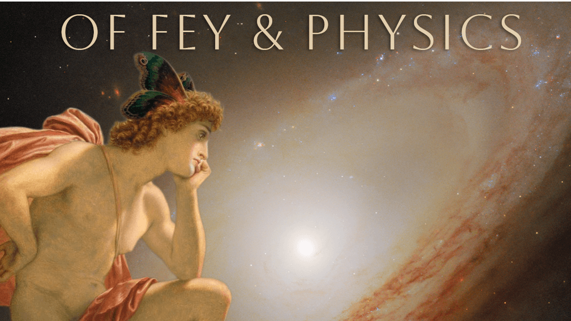 Of Fey & Physics | From Child to Elder Adventure of a Lifetime!