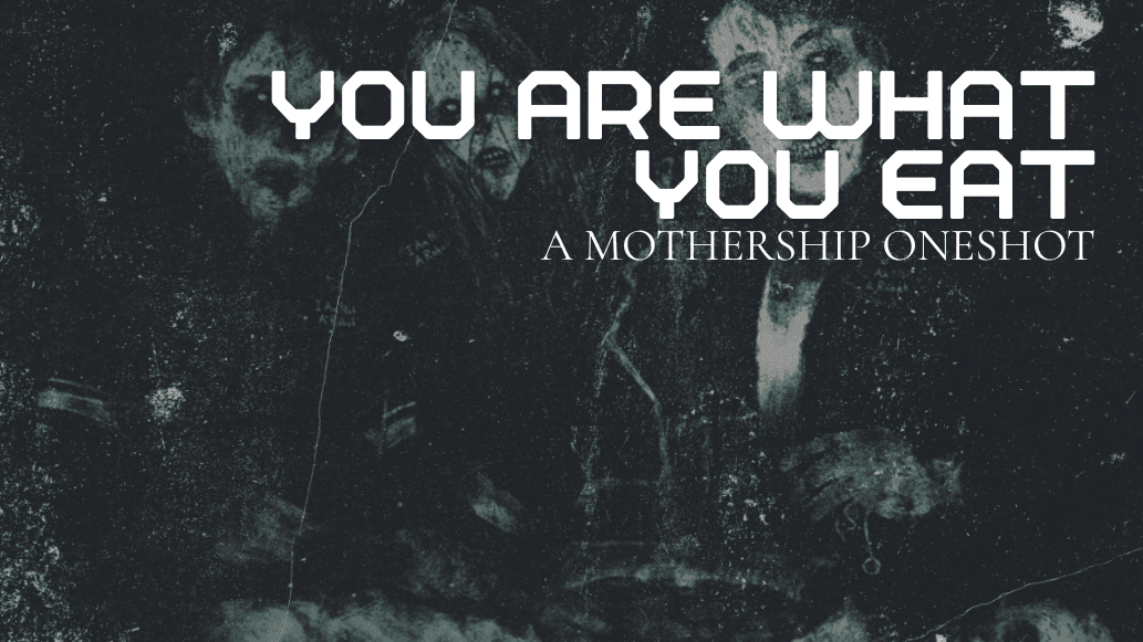 You Are What You Eat | Learn to Play Mothership Sci-Fi RPG COPY