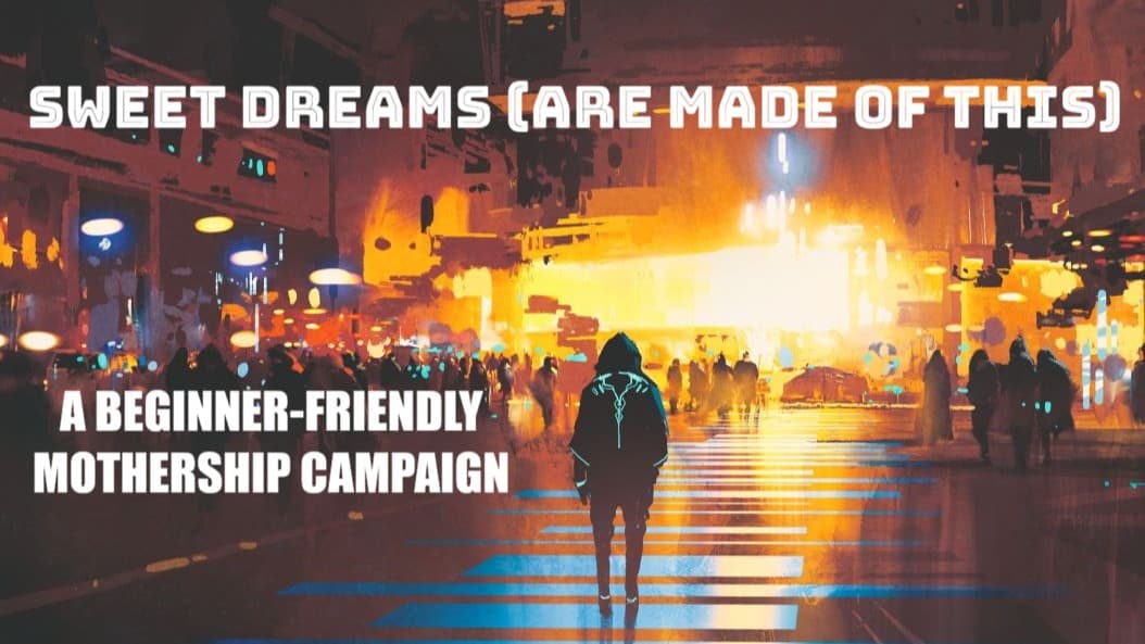 Sweet Dreams (Are Made Of This) | A Beginner Mothership Campaign