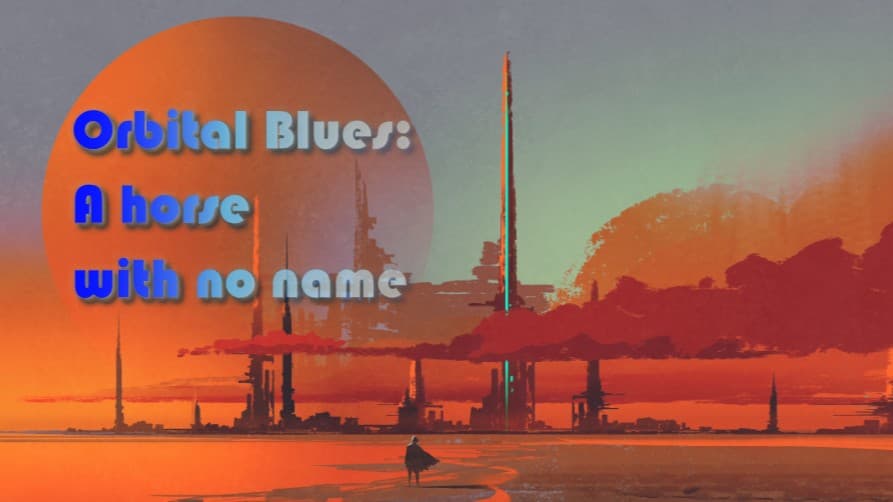 Orbital Blues: A horse with no name