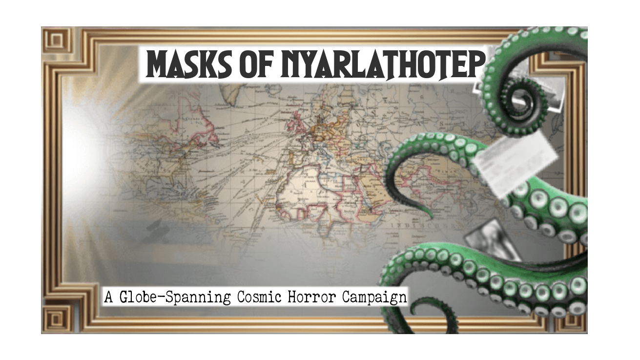 Masks of Nyarlathotep | A Globe-Spanning Cosmic Horror Campaign