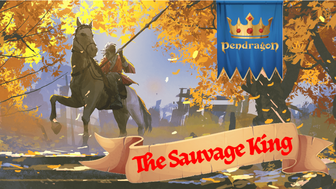 Pendragon - The Sauvage King - [Welcoming and Inclusive]