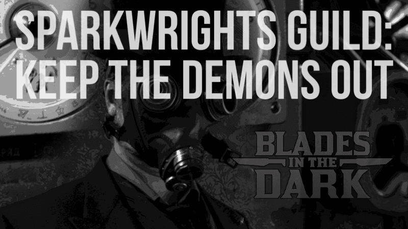 Blade in the Dark - The Sparkwrights Guild: Keep the Demons Out