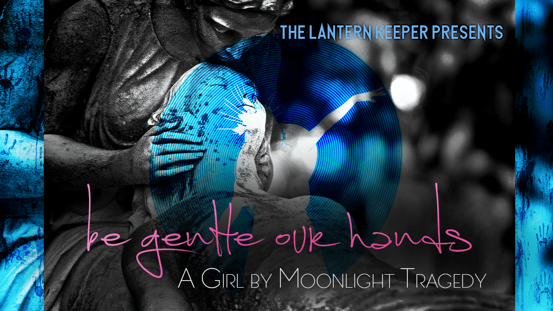 Be Gentle Our Hands (a Girl by Moonlight tragedy)
