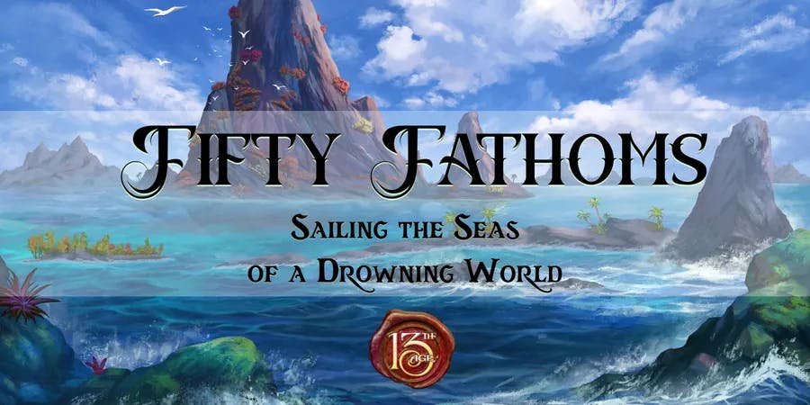 50 Fathoms: Sailing the Seas of a Drowning World (Epic Fantasy Pirate Campaign! 🏴‍☠️)