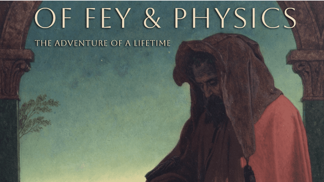 Of Fey & Physics | From Child to Elder Adventure of a Lifetime!