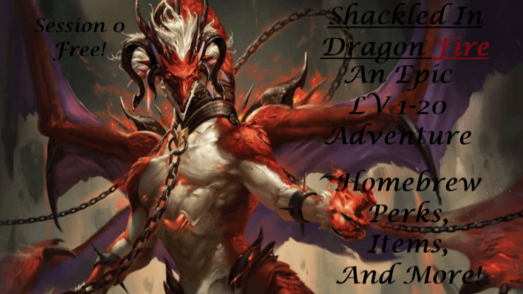 Shackled in Dragon Fire: An Epic (LV 1 - 20) Campaign!