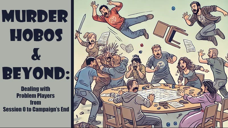 Murder Hobos & Beyond: Dealing with Problem Players...