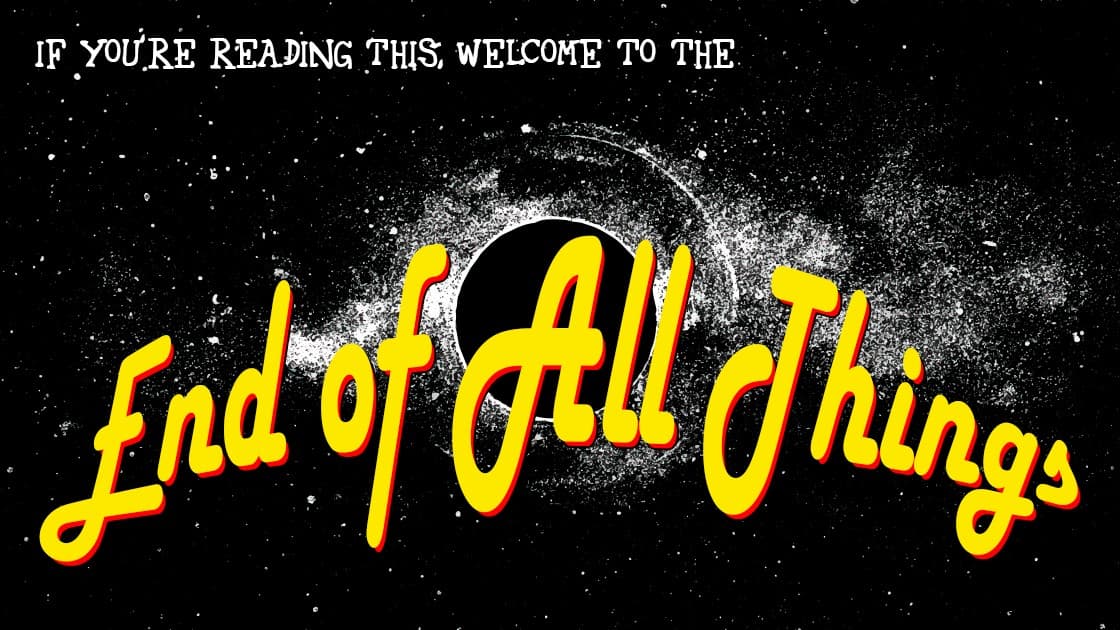 If You’re Reading This, Welcome to the End of All Things