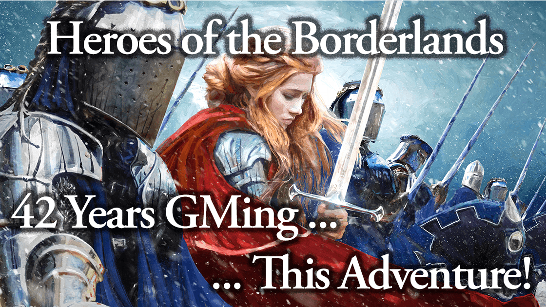 Heroes of the Borderlands -- 42 Years GMing ... This Adventure!