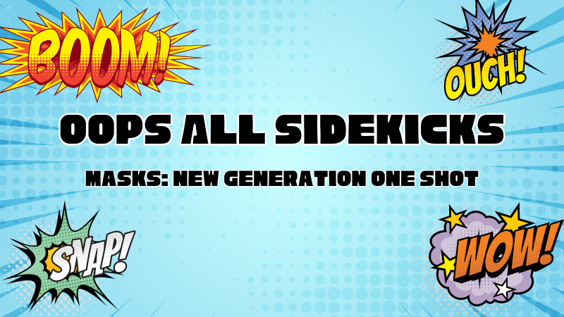 OOPS! All Sidekicks! (Beginner friendly Masks Mini Campaign)