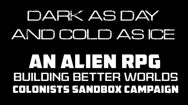 Alien RPG: Dark as Day and Cold as Ice (Sandbox Colony Setting)