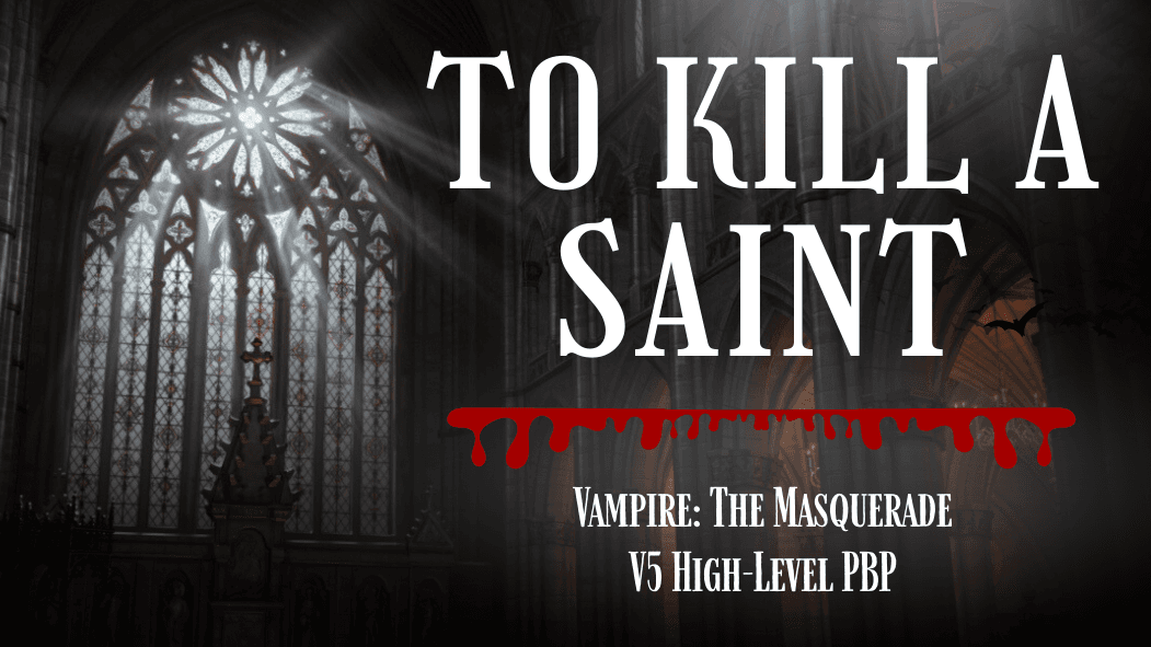 To Kill a Saint | Play-by-Post Vampire 5E, High-Level PCs