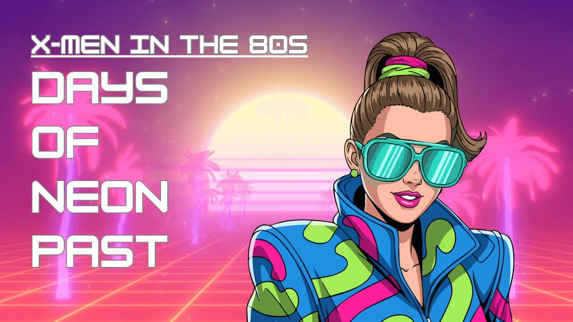 X-Men in the 80s - Days of Neon Past