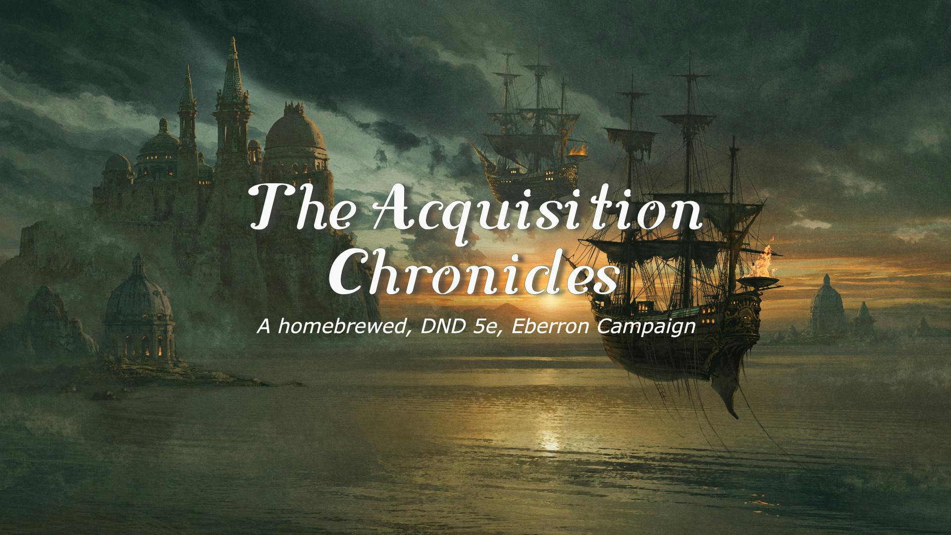 The Acquisition Chronicles  (5e Eberron Campaign)