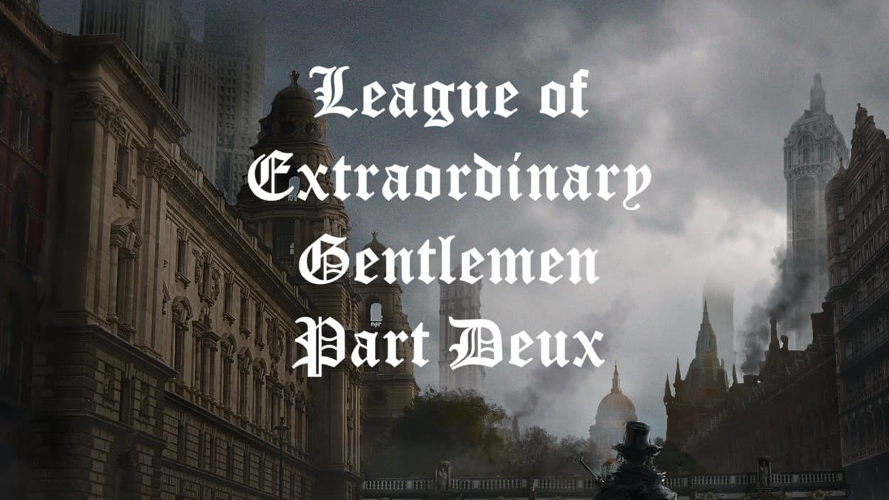 League of Extraordinary Gentlemen Part Deux