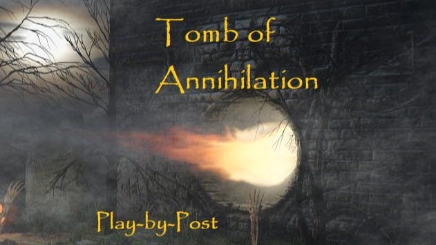 Tomb of Annihilation - Level (3) Three - PlayByPost - TornUniverse