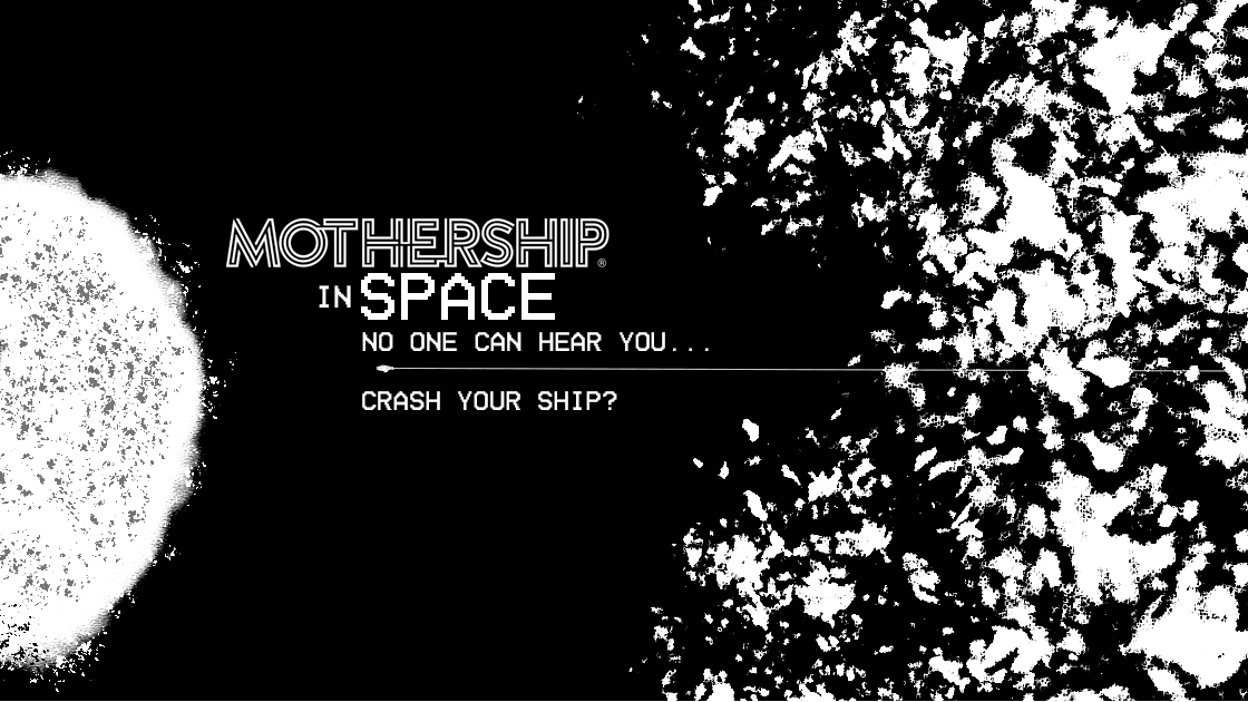 IN SPACE... NO ONE CAN HEAR YOU... crash your ship?