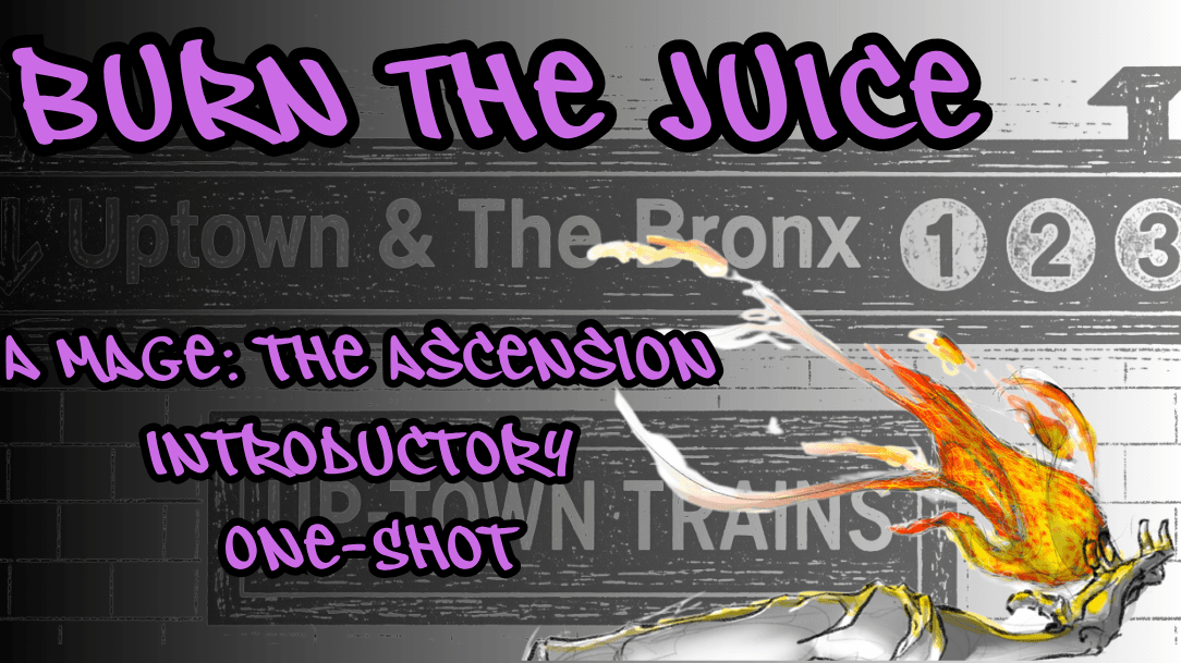 Burn the Juice: A Mage: The Ascension Beginners One Shot!