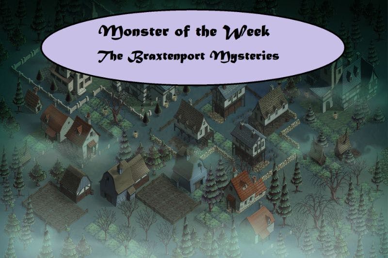 Monster of the Week: The Braxtenport Mysteries (All Skill Levels Welcome)