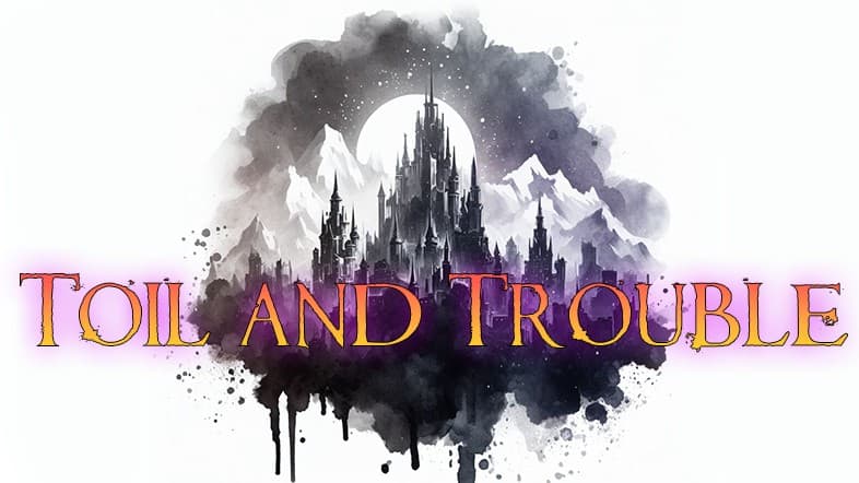 Toil and Trouble