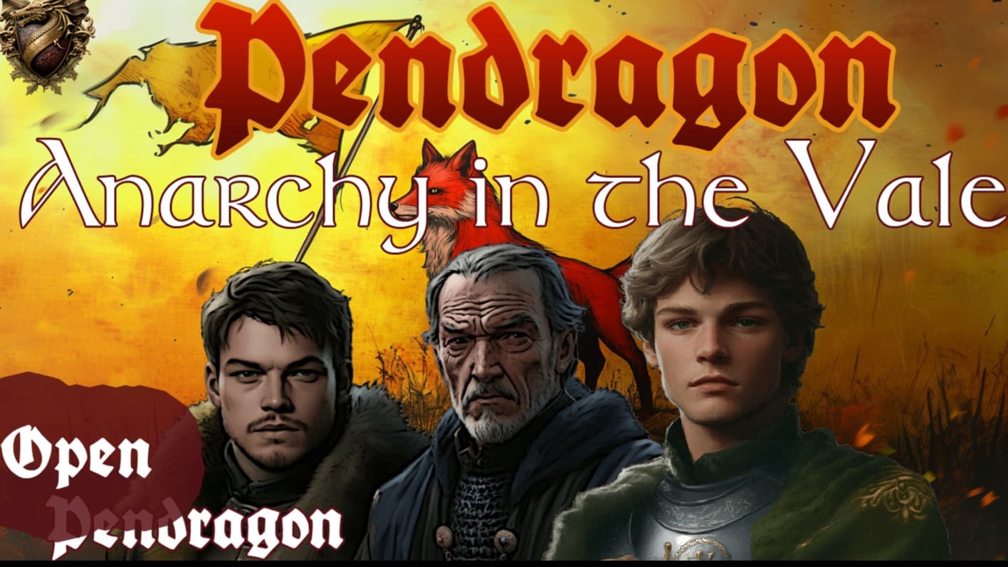 Open Pendragon | Anarchy in the Vale