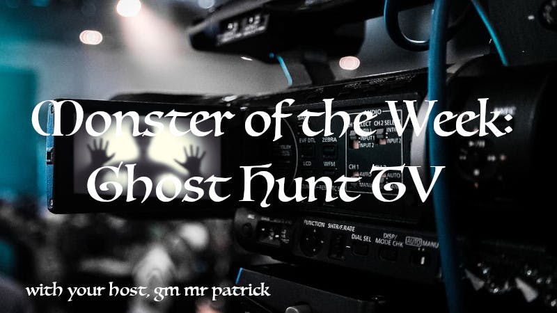 Monster of the Week: Ghost Hunt TV