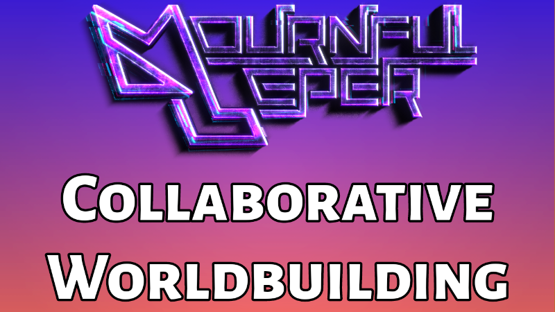 Mournful Leper Presents: Collaborative Worldbuilding