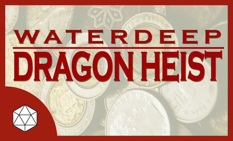 Waterdeep: Dragon Heist – Alternate Beginning and Ending (Actual Bank Heist!)