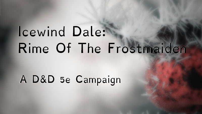 Icewind Dale: Rime of the Frostmaiden, a D&D 5e Campaign