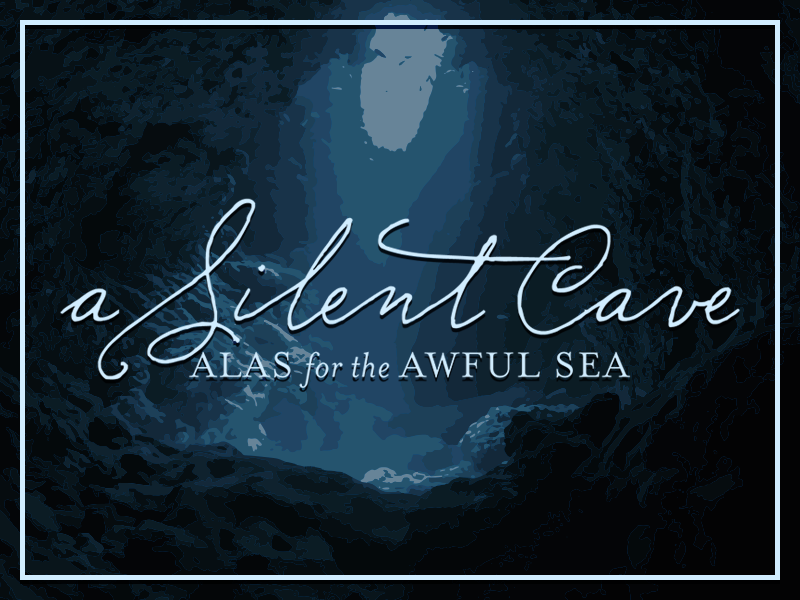 a Silent Cave | Alas for the Awful Sea