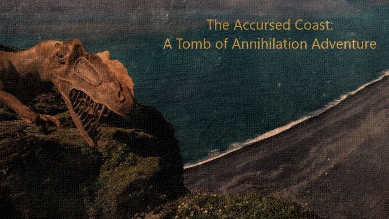 The Accursed Coast: A Tomb of Annihilation campaign